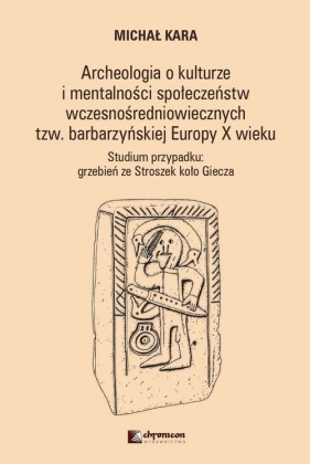 Archeologia o kulturzei mentalności społeczeństwwczesnośredniowiecznych tzw. barbarzyńskiej EuropyX - Michał Kara