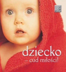 Dziecko - cud miłości!