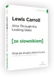 Through the Looking-Glass / Alicja po drugiej stronie lustra (ze słownikiem)