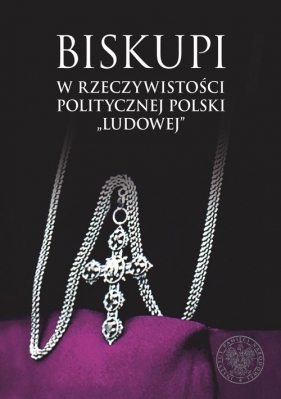 Biskupi w rzeczywistości politycznej Polski "ludowej"