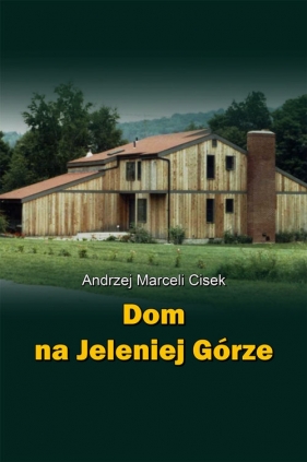 Dom na Jeleniej Górze - Andrzej Marceli Cisek