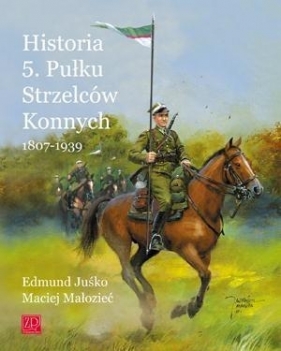 Historia 5. Pułku Strzelców Konnych 1807-1939 - Małozięć Maciej, Juśko Edmund