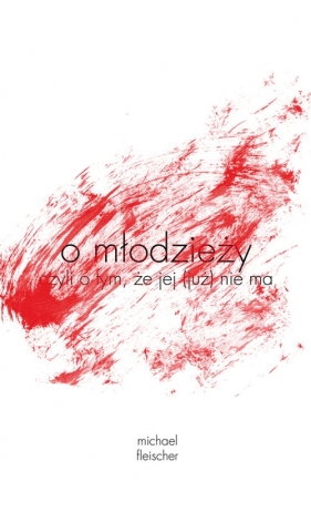 o młodzieży czyli o tym że jej (już) nie ma - Michael Fleischer