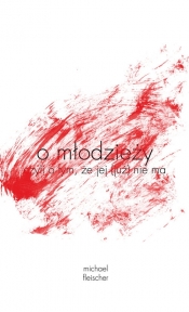 o młodzieży czyli o tym że jej (już) nie ma - Michael Fleischer