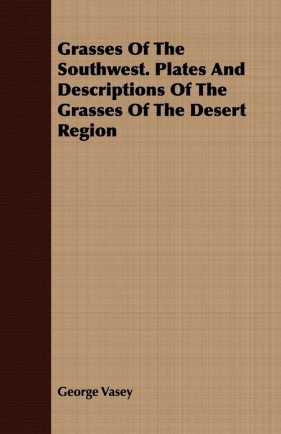 Grasses Of The Southwest. Plates And Descriptions Of The Grasses Of The Desert Region - Vasey George