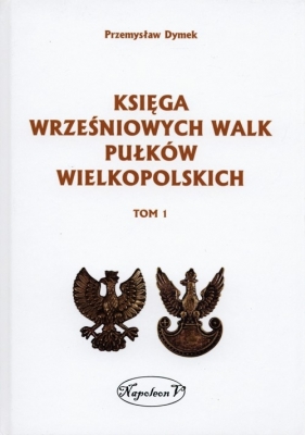 Księga wrześniowych walk pułków wielkopolskich Tom 1 - Dymek Przemysław