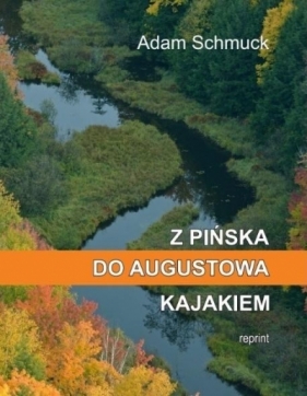 Z Pińska do Augustowa kajakiem - Adam Schmuck