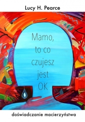 Mamo, to co czujesz jest ok - Lucy H. Pearce