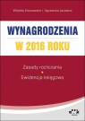Wynagrodzenia w 2016 roku Zasady rozliczania - Ewidencja księgowa Jacewicz Agnieszka, Dworowska Wioletta