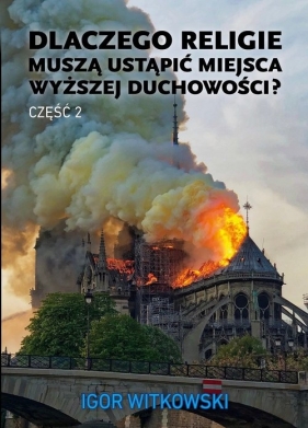 Dlaczego religie muszą ustąpić miejsca wyższej duchowości cz.2 - Igor Witkowski