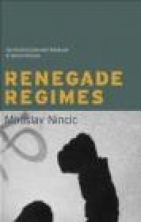 Renegade Regimes Confronting Deviant Behavior in World Miroslav Nincic, M Nincic