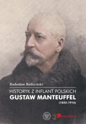 Historyk z Inflant Polskich Gustaw Manteuffel (1832-1916) - Budzyński Radosław 