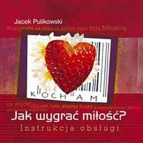Jak wygrać miłość? Instrukcja obsługi - Jacek Pulikowski