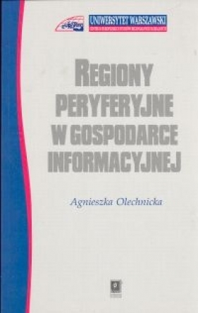 Regiony peryferyjne w gospodarce informacyjnej - Olechnicka Agnieszka