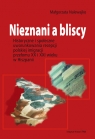 Nieznani a bliscy Historyczne i społeczne uwarunkowania recepcji polskiej Nalewajko Małgorzata