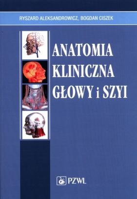 Anatomia kliniczna głowy i szyi - Ryszard Aleksandrowicz, Bogdan Ciszek