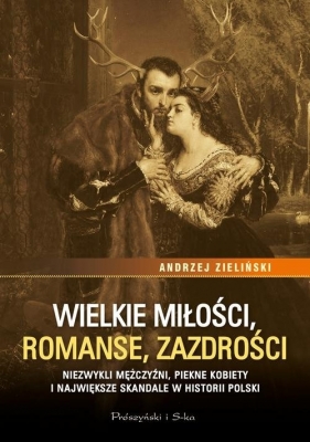 Wielkie miłości, romanse, zazdrości - Zieliński Andrzej