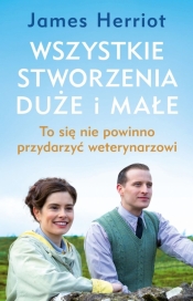 Wszystkie stworzenia duże i małe. To się nie powinno przydarzyć weterynarzowi - James Herriot