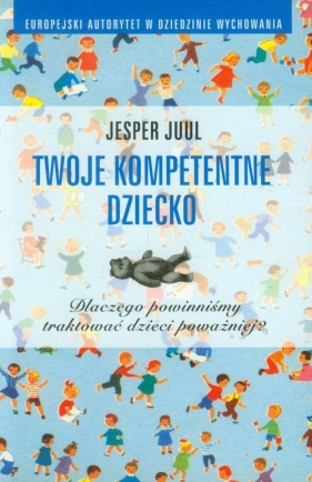 Twoje kompetentne dziecko Dlaczego powinniśmy traktować dzieci poważniej? (Uszkodzona okładka) - Jesper Juul