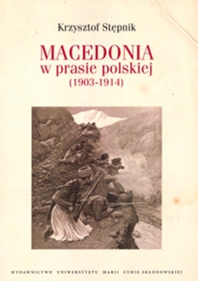 Macedonia w prasie polskiej (1903-1914) - Stępnik Krzysztof