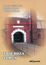 Twierdza Toruń - Rezmer Waldemar, Karpus Zbigniew, Giętkowski Mirosław