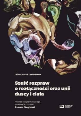 Sześć rozpraw o rozłączności oraz unii duszy i ciała - Gérauld de Cordemoy