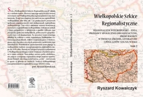 Wielkopolskie szkice regionalistyczne Tom 2 - Kowalczyk Ryszard