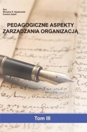 Pedagogiczne aspekty zarządzania organizacją T.3 - M.K. Szpakowski, E. Dąbek