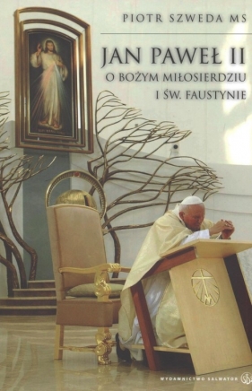 Jan Paweł II o Bożym miłosierdziu i św. Faustynie - Szweda Piotr