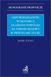 Odpowiedzialność wykonawcy za szkody powstałe na terenie budowy w świetle art. 652 KC - Marek Żołtko