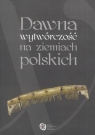 Dawna wytwórczość na ziemiach polskich