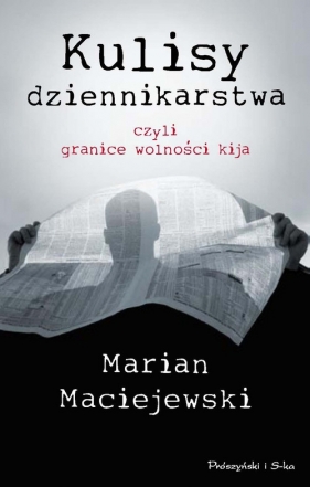 Kulisy dziennikarstwa czyli granice wolności kija - Maciejewski Marcin