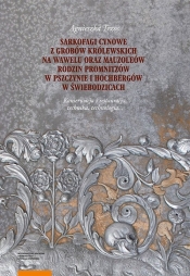 Sarkofagi cynowe z grobów królewskich na Wawelu oraz mauzoleów rodzin Promnitzów w Pszczynie i Hochb - Trzos Agnieszka