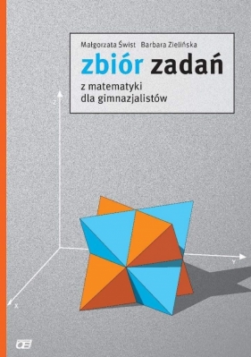 Zbiór zadań z matematyki dla gimnazjalistów - Świst Małgorzata, Zielińska Barbara
