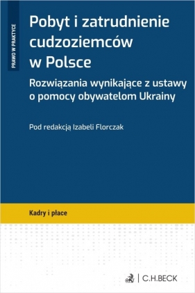 Pobyt i zatrudnienie cudzoziemców w Polsce Rozwiązania wynikające z ustawy o pomocy obywatelom Ukrainy - Benio Marek, Ciszek Przemysław, Garczyński Wojciech