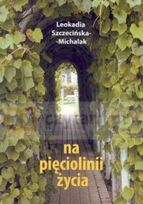 Na pięciolinii życia - Szczecińska-Michalak Leokadia