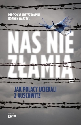 Nas nie złamią. Jak Polacy uciekali z Auschwitz - Krzyszkowski Mirosław, Wasztyl Bogdan