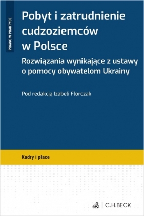 Pobyt i zatrudnienie cudzoziemców w Polsce Rozwiązania wynikające z ustawy o pomocy obywatelom Ukrainy - Marek Benio, Przemysław Ciszek, Wojciech Garczyński