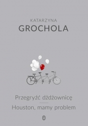 Przegryźć dżdżownicę Houston, mamy problem - Katarzyna Grochola