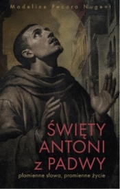 Święty Antoni z Padwy. Płomienne słowa...