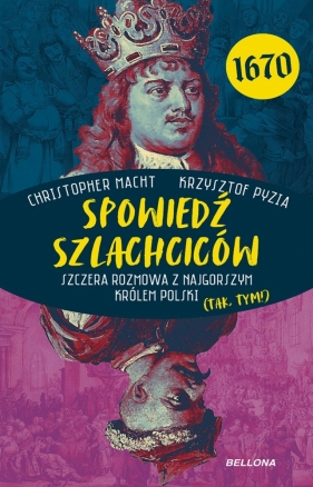 Spowiedź szlachciców 1670. Szczera rozmowa z najgorszym królem Polski (tak, tym!) - Krzysztof Pyzia, Christopher Macht
