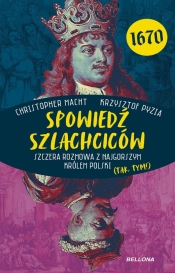 Spowiedź szlachciców 1670. Szczera rozmowa z najgorszym królem Polski (tak, tym!) - Krzysztof Pyzia, Christopher Macht