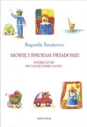 Mówię i śpiewam świadomie. Podręcznik do nauki emisji głosu - Tarasiewicz Bogumiła