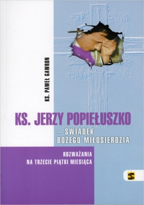 Ks. Jerzy Popiełuszko - świadek Bożego Miłosierdzia - Paweł Gawron