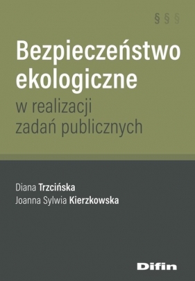 Bezpieczeństwo ekologiczne w realizacji zadań publicznych - Trzcińska Diana, Kierzkowska Joanna Sylwia