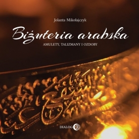 Biżuteria arabska. Amulety, talizmany i ozdoby - Mikołajczyk Jolanta