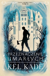 Przeznaczenie umarłych. Cykl Tajne proroctwo. Tom 2 - Kel Kade