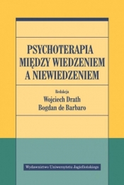 Psychoterapia między wiedzeniem a niewiedzeniem - Wojciech Drath, Bogdan de Barbaro