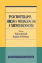 Psychoterapia między wiedzeniem a niewiedzeniem - Wojciech Drath, Bogdan de Barbaro
