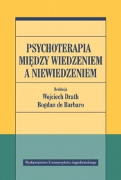 Psychoterapia między wiedzeniem a niewiedzeniem - Drath Wojciech, Bogdan de Barbaro